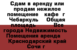 Сдам в аренду или продам нежилое помещение – кафе, г. Чебаркуль. › Общая площадь ­ 172 - Все города Недвижимость » Помещения аренда   . Краснодарский край,Сочи г.